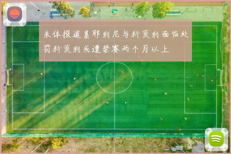 米体报道基耶利尼与科莫利面临处罚科莫利或遭禁赛两个月以上